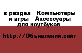  в раздел : Компьютеры и игры » Аксессуары для ноутбуков 